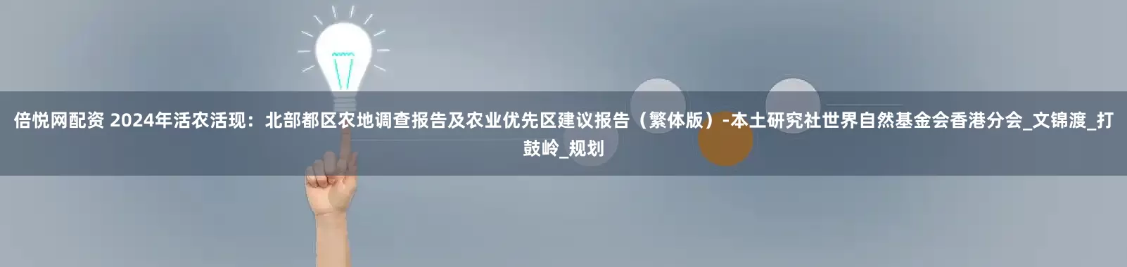 倍悦网配资 2024年活农活现：北部都区农地调查报告及农业优先区建议报告（繁体版）-本土研究社世界自然基金会香港分会_文锦渡_打鼓岭_规划