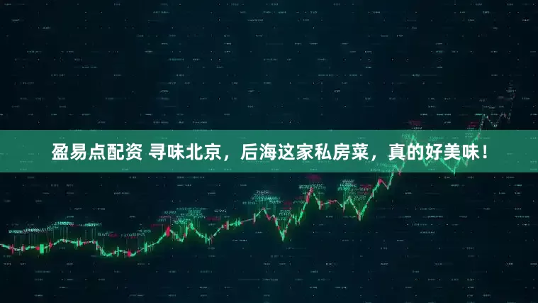 盈易点配资 寻味北京，后海这家私房菜，真的好美味！